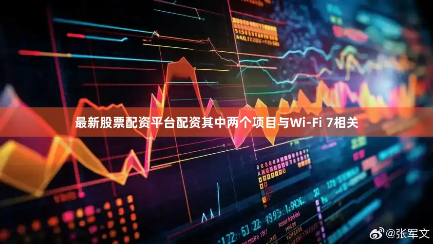 最新股票配资平台配资其中两个项目与Wi-Fi 7相关